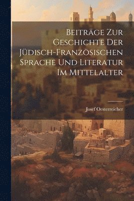 Beitrge Zur Geschichte Der Jdisch-Franzsischen Sprache Und Literatur Im Mittelalter 1