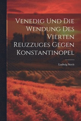 bokomslag Venedig Und Die Wendung Des Vierten Reuzzuges Gegen Konstantinopel