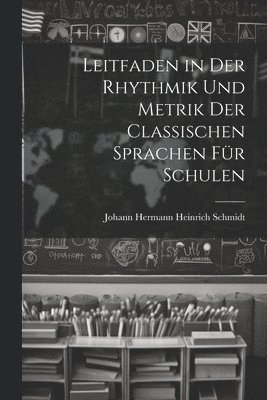 Leitfaden in Der Rhythmik Und Metrik Der Classischen Sprachen Für Schulen