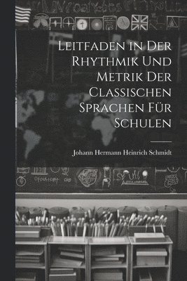 Leitfaden in Der Rhythmik Und Metrik Der Classischen Sprachen Fr Schulen 1