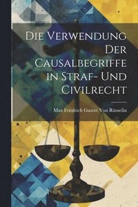 bokomslag Die Verwendung Der Causalbegriffe in Straf- Und Civilrecht