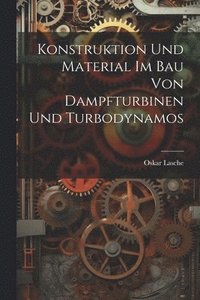 bokomslag Konstruktion Und Material Im Bau Von Dampfturbinen Und Turbodynamos