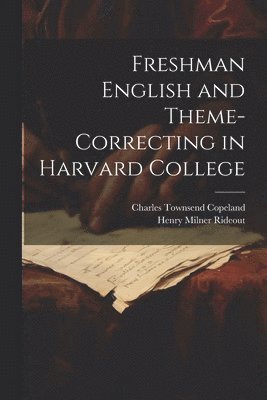 Charles Townsend Copeland, Henry Milner Rideout - Freshman English and Theme-Correcting in Harvard College, Häftad