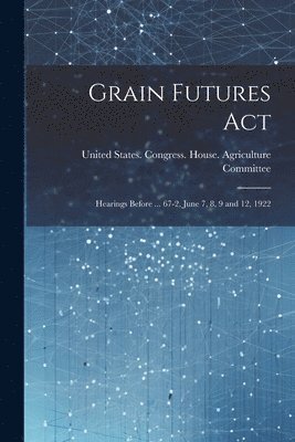 United States Congress House Agric - Grain Futures Act, Häftad