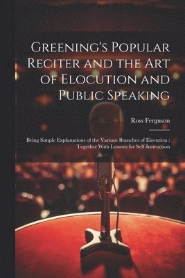 Greening's Popular Reciter and the Art of Elocution and Public Speaking 1