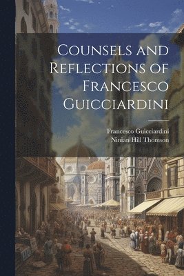 bokomslag Counsels and Reflections of Francesco Guicciardini