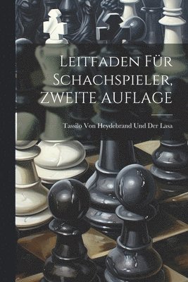 Leitfaden Fr Schachspieler, ZWEITE AUFLAGE 1