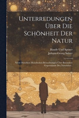 Johann Georg Sulzer, Haude Und Spener - Unterredungen Über Die Schönheit Der Natur, Häftad