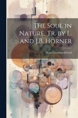 The Soul in Nature, Tr. by L. and J.B. Horner 1