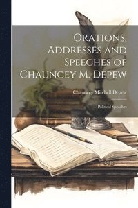 bokomslag Orations, Addresses and Speeches of Chauncey M. Depew