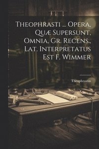 bokomslag Theophrasti ... Opera, Quæ Supersunt, Omnia, Gr. Recens., Lat. Interpretatus Est F. Wimmer