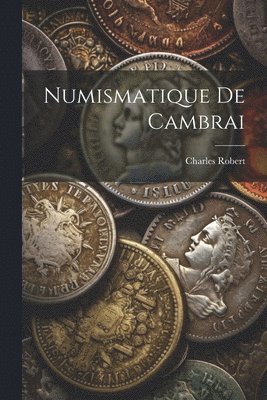 Charles Robert - Numismatique De Cambrai, Häftad