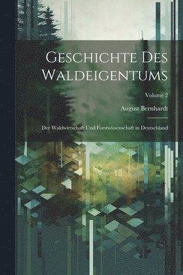 bokomslag Geschichte Des Waldeigentums: Der Waldwirtschaft Und Forstwissenschaft in Deutschland; Volume 2