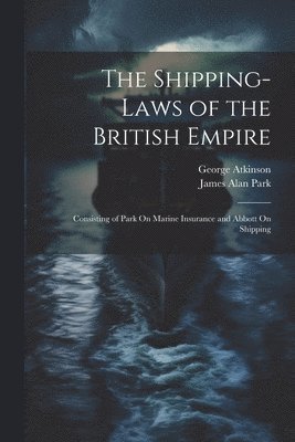 bokomslag The Shipping-Laws of the British Empire