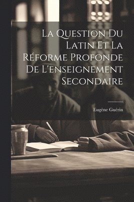 Eugène Guérin - Question Du Latin Et La Réforme Profonde De L'enseignement Secondaire, Häftad