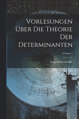 Leopold Kronecker - Vorlesungen Über Die Theorie Der Determinanten; Volume 1, Häftad