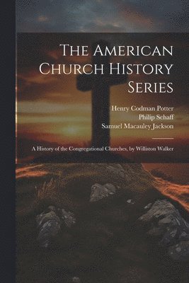 Henry Codman Potter, Philip Schaff, Samuel MacAuley Jackson - American Church History Series, Häftad