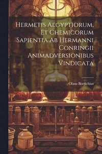 bokomslag Hermetis Aegyptiorum, Et Chemicorum Sapientia Ab Hermanni Conringii Animadversionibus Vindicata