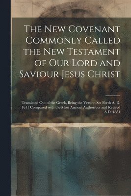 The New Covenant Commonly Called the New Testament of Our Lord and Saviour Jesus Christ