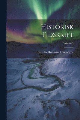 Historisk Tidskrift; Volume 5 1