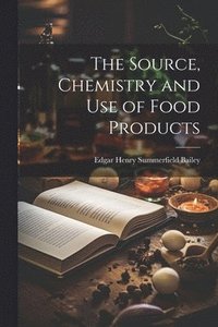 bokomslag The Source, Chemistry and Use of Food Products