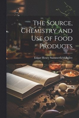 bokomslag The Source, Chemistry and Use of Food Products