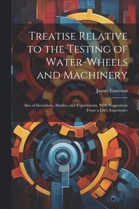 bokomslag Treatise Relative to the Testing of Water-Wheels and Machinery