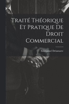 bokomslag Trait Thorique Et Pratique De Droit Commercial