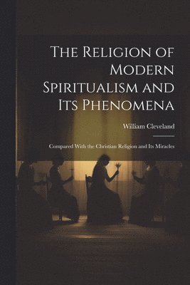 bokomslag Religion of Modern Spiritualism and Its Phenomena