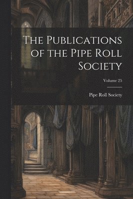 bokomslag Publications of the Pipe Roll Society; Volume 25