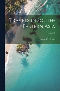 bokomslag Travels in South-Eastern Asia; Volume 1