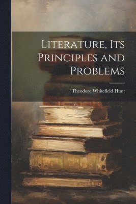 bokomslag Literature, Its Principles and Problems