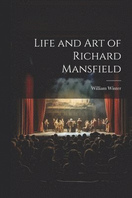 William Winter - Life and Art of Richard Mansfield, Häftad