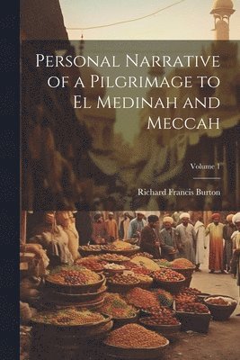 Personal Narrative of a Pilgrimage to El Medinah and Meccah; Volume 1 1