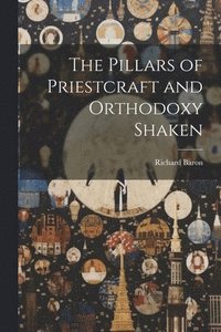 bokomslag The Pillars of Priestcraft and Orthodoxy Shaken
