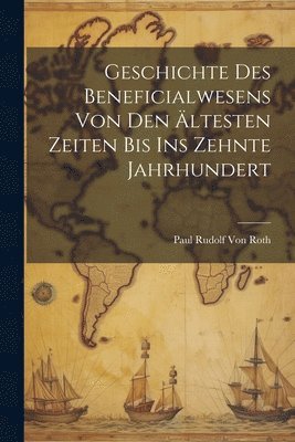 bokomslag Geschichte Des Beneficialwesens Von Den ltesten Zeiten Bis Ins Zehnte Jahrhundert