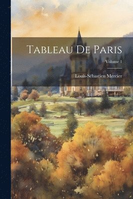 Louis-Sébastien Mercier - Tableau De Paris; Volume 1, Häftad