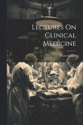 Pierre Jousset - Lectures On Clinical Medicine, Häftad