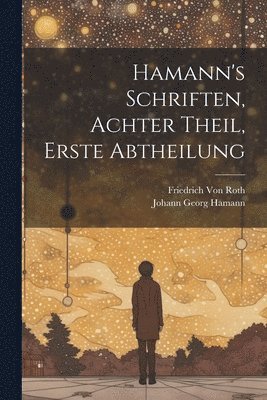 Hamann's Schriften, Achter Theil, Erste Abtheilung 1