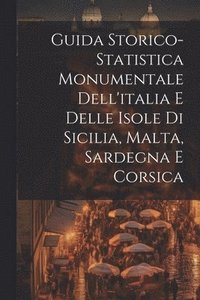 bokomslag Guida Storico-Statistica Monumentale Dell'italia E Delle Isole Di Sicilia, Malta, Sardegna E Corsica
