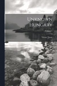 bokomslag Unknown Hungary; Volume 1