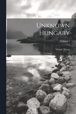 Unknown Hungary; Volume 1 1