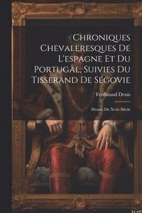 bokomslag Chroniques Chevaleresques De L'espagne Et Du Portugal, Suivies Du Tisserand De Sgovie