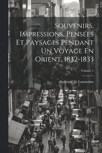 bokomslag Souvenirs, Impressions, Penses Et Paysages Pendant Un Voyage En Orient, 1832-1833; Volume 1