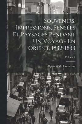 bokomslag Souvenirs, Impressions, Penses Et Paysages Pendant Un Voyage En Orient, 1832-1833; Volume 1