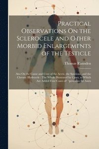 bokomslag Practical Observations On the Sclerocele and Other Morbid Enlargements of the Testicle