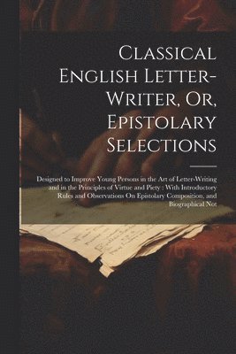 bokomslag Classical English Letter-Writer, Or, Epistolary Selections