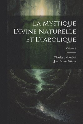 La Mystique Divine Naturelle Et Diabolique; Volume 4 1