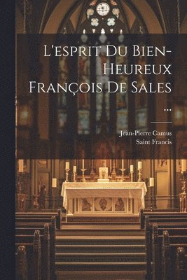 L'esprit Du Bien-Heureux Franois De Sales ... 1