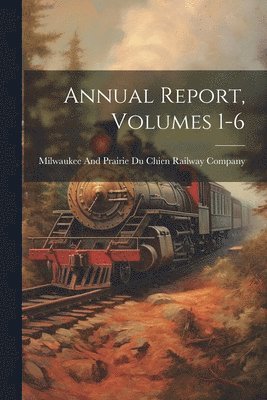 Annual Report, Volumes 1-6 1